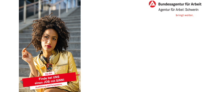 Collage mit Logo der Agentur für Arbeit Schwerin sowie Anzeige junger nachdenkender Frau und dem Spruch Die BA Finde bei uns einen Job mit Sinn. Ausbildung mit Perspektive Collage mit Logo der Agentur für Arbeit Schwerin sowie Anzeige junger nachdenkender Frau und dem Spruch Die BA Finde bei uns einen Job mit Sinn. Ausbildung mit Perspektive