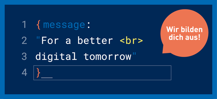 Bild in HTML-Programmiersprache mit der Aufschrift: For a better digital tomorrow, daneben Sprechblase mit der Aufschrift: Wir bilden dich aus! Bild in HTML-Programmiersprache mit der Aufschrift: For a better digital tomorrow, daneben Sprechblase mit der Aufschrift: Wir bilden dich aus!