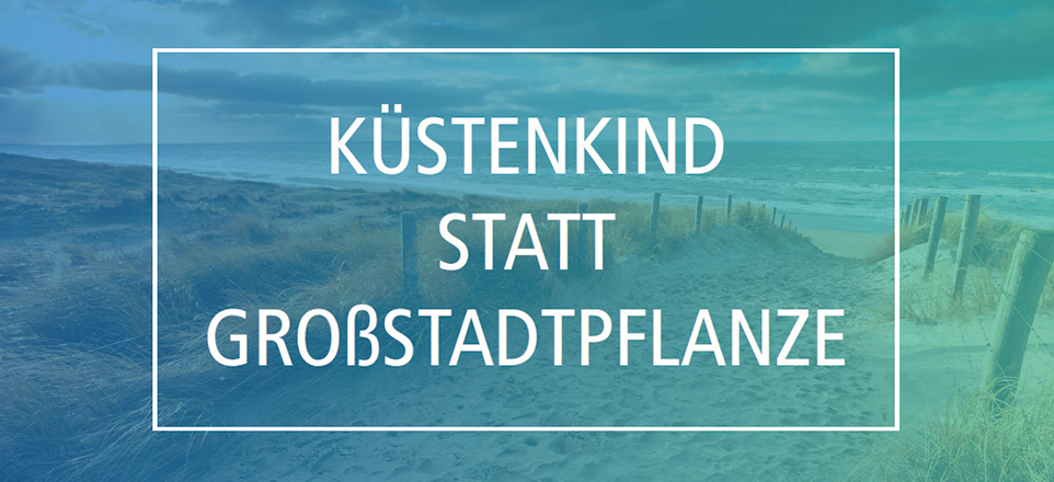 Küstenkind statt Großstadtpflanze